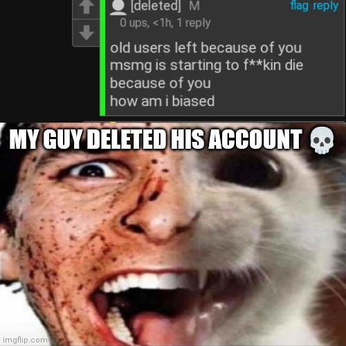 MY GUY DELETED HIS ACCOUNT 💀 | image tagged in american psycho cat | made w/ Imgflip meme maker
