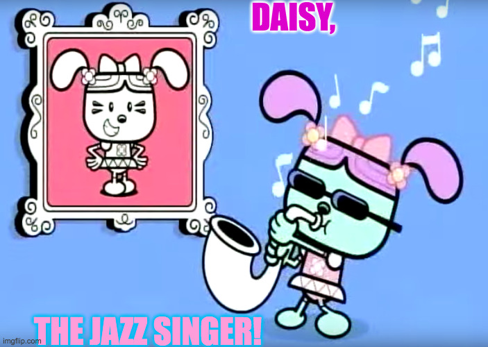 Wubbzy Daisy jazzy | DAISY, THE JAZZ SINGER! | image tagged in wubbzy daisy jazzy | made w/ Imgflip meme maker