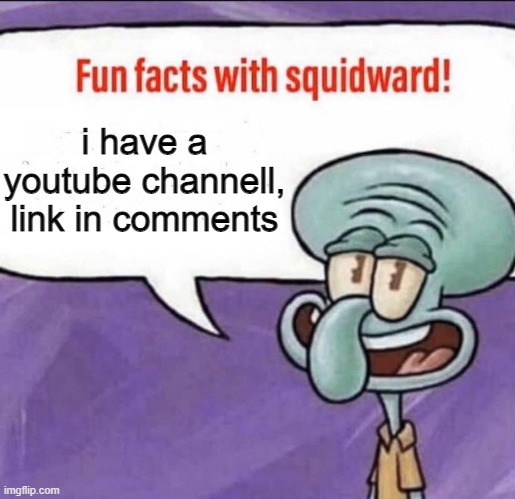 please sub | i have a youtube channell, link in comments | image tagged in fun facts with squidward | made w/ Imgflip meme maker