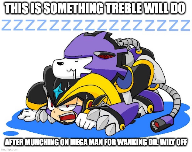 Treble on Top of Bass | THIS IS SOMETHING TREBLE WILL DO; AFTER MUNCHING ON MEGA MAN FOR WANKING DR. WILY OFF | image tagged in treble,bass,megaman,memes | made w/ Imgflip meme maker