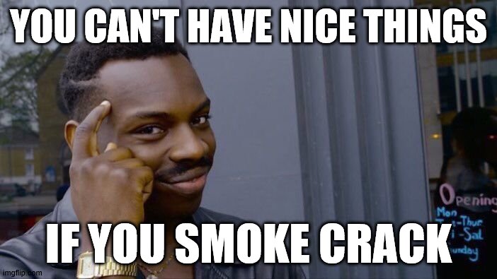 Roll Safe Think About It Meme | YOU CAN'T HAVE NICE THINGS; IF YOU SMOKE CRACK | image tagged in memes,roll safe think about it | made w/ Imgflip meme maker