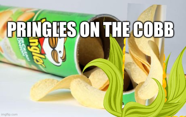 PRINGLES ON THE COBB | made w/ Imgflip meme maker