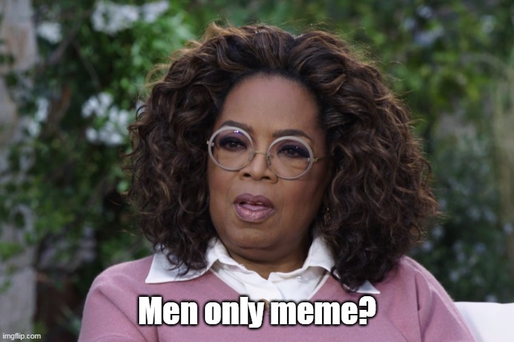 Men only meme? | made w/ Imgflip meme maker