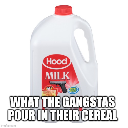 Hood Milk ehh? | WHAT THE GANGSTAS POUR IN THEIR CEREAL | image tagged in milk carton,hood,cereal,food memes | made w/ Imgflip meme maker