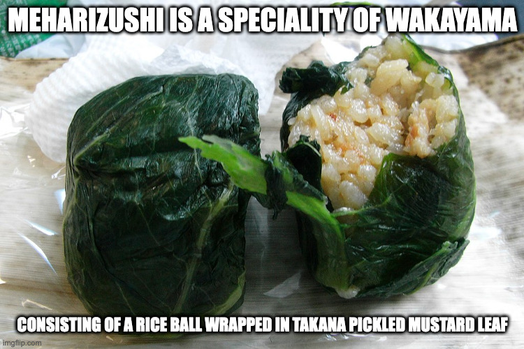 Meharizushi | MEHARIZUSHI IS A SPECIALITY OF WAKAYAMA; CONSISTING OF A RICE BALL WRAPPED IN TAKANA PICKLED MUSTARD LEAF | image tagged in food,memes | made w/ Imgflip meme maker