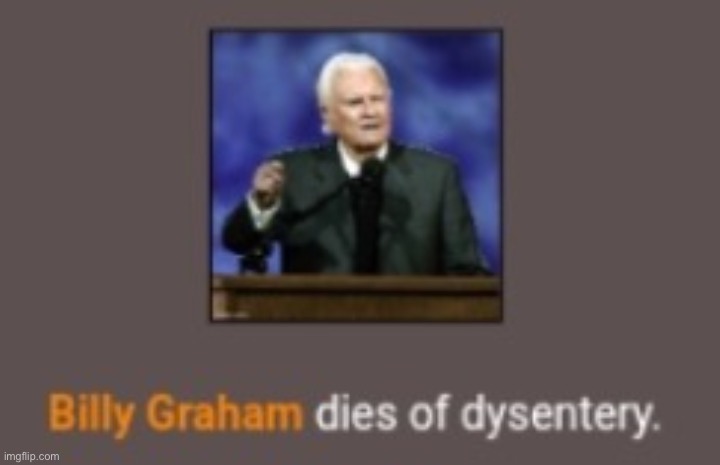 Billy Graham dies of dysentery | image tagged in billy graham dies of dysentery | made w/ Imgflip meme maker