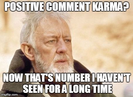 Obi Wan Kenobi Meme | POSITIVE COMMENT KARMA? NOW THAT'S NUMBER I HAVEN'T SEEN FOR A LONG TIME | image tagged in memes,obi wan kenobi,AdviceAnimals | made w/ Imgflip meme maker