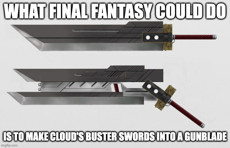 Buster Sword Gunblade | WHAT FINAL FANTASY COULD DO; IS TO MAKE CLOUD'S BUSTER SWORDS INTO A GUNBLADE | image tagged in buster sword,memes,final fantasy,gaming | made w/ Imgflip meme maker