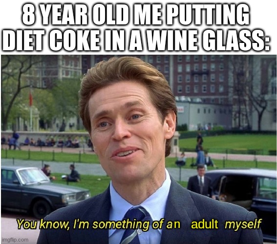 sofphisticcated | 8 YEAR OLD ME PUTTING DIET COKE IN A WINE GLASS:; adult; n | image tagged in you know i'm something of a _ myself,wine,funny,funny memes,memes,diet coke | made w/ Imgflip meme maker