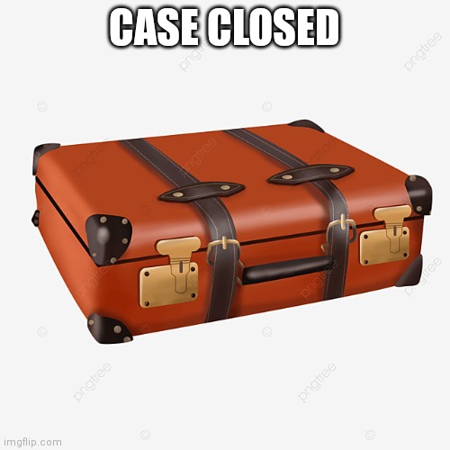 Closed Suitcase | CASE CLOSED | image tagged in suitcase,closed,meme | made w/ Imgflip meme maker