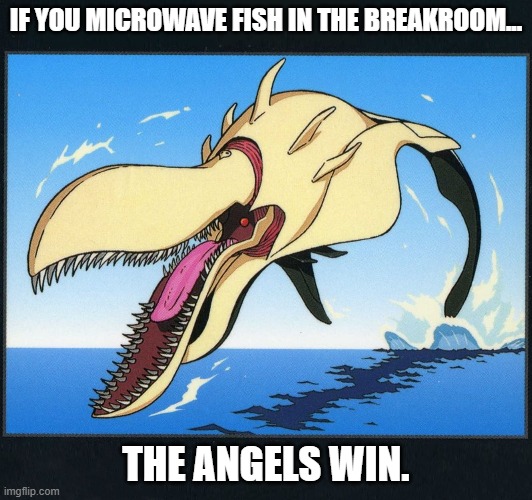 If you microwave fish in the breakroom, the Angels win. | IF YOU MICROWAVE FISH IN THE BREAKROOM... THE ANGELS WIN. | image tagged in neon genesis evangelion | made w/ Imgflip meme maker