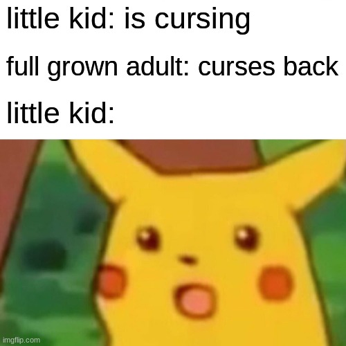 gaming with toddlers be like | little kid: is cursing; full grown adult: curses back; little kid: | image tagged in memes,surprised pikachu | made w/ Imgflip meme maker