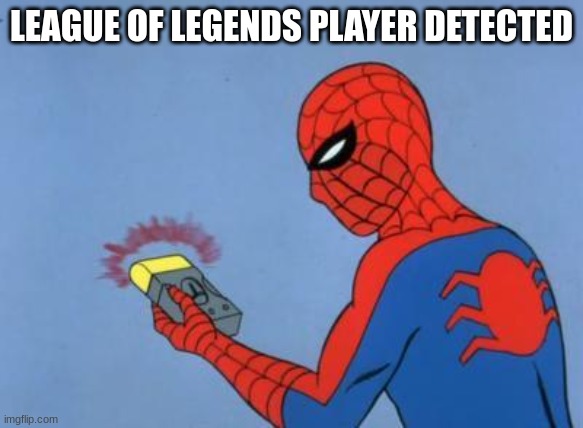 spiderman detector | LEAGUE OF LEGENDS PLAYER DETECTED | image tagged in spiderman detector | made w/ Imgflip meme maker