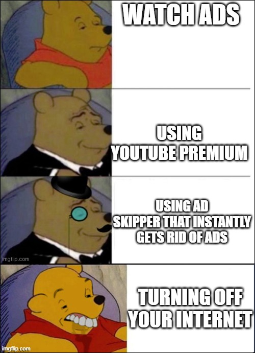 Good, Better, Best, wut | WATCH ADS USING YOUTUBE PREMIUM USING AD SKIPPER THAT INSTANTLY GETS RID OF ADS TURNING OFF YOUR INTERNET | image tagged in good better best wut | made w/ Imgflip meme maker
