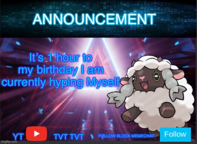 Yes yes yes yes | It’s 1 hour to my birthday I am currently hyping Myself | image tagged in neoninaslime announcement template updated | made w/ Imgflip meme maker
