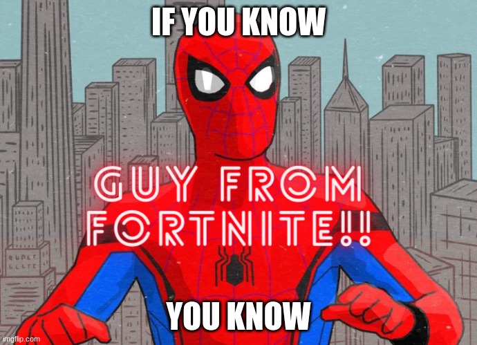 guy | IF YOU KNOW; YOU KNOW | image tagged in spiderman | made w/ Imgflip meme maker