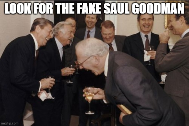 look | LOOK FOR THE FAKE SAUL GOODMAN | image tagged in memes,laughing men in suits | made w/ Imgflip meme maker