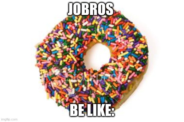 donut | JOBROS; BE LIKE: | image tagged in donut,jojo's bizarre adventure | made w/ Imgflip meme maker