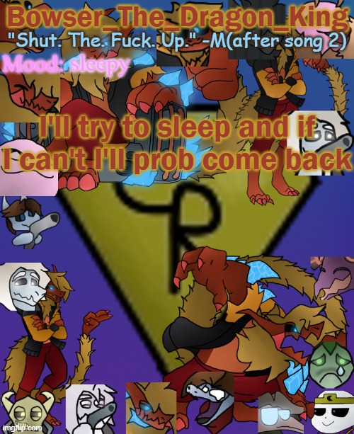 Bowser's/Skid's/Toof's Chaos Realm temp | sleepy; I'll try to sleep and if I can't I'll prob come back | image tagged in bowser's/skid's/toof's chaos realm temp | made w/ Imgflip meme maker