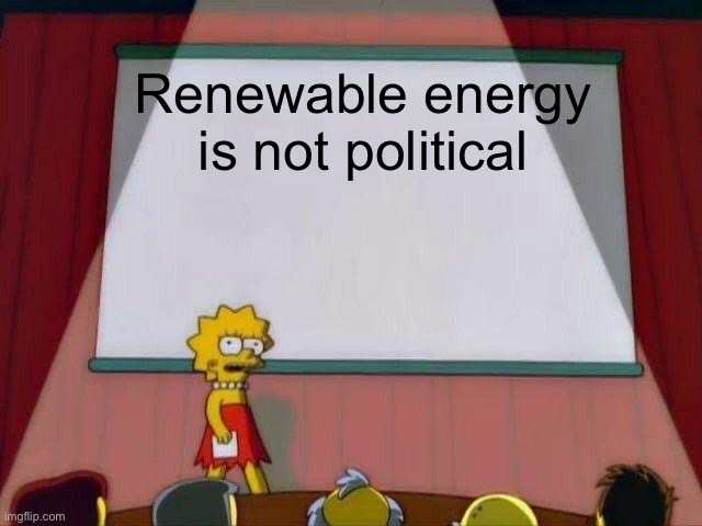 Lisa Simpson's Presentation | Renewable energy 
is not political | image tagged in lisa simpson's presentation | made w/ Imgflip meme maker
