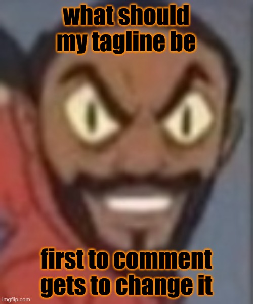 goofy ass | what should my tagline be; first to comment gets to change it | image tagged in goofy ass | made w/ Imgflip meme maker
