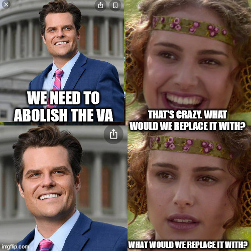 Anakin Padme 4 Panel | WE NEED TO ABOLISH THE VA; THAT'S CRAZY. WHAT WOULD WE REPLACE IT WITH? WHAT WOULD WE REPLACE IT WITH? | image tagged in anakin padme 4 panel | made w/ Imgflip meme maker