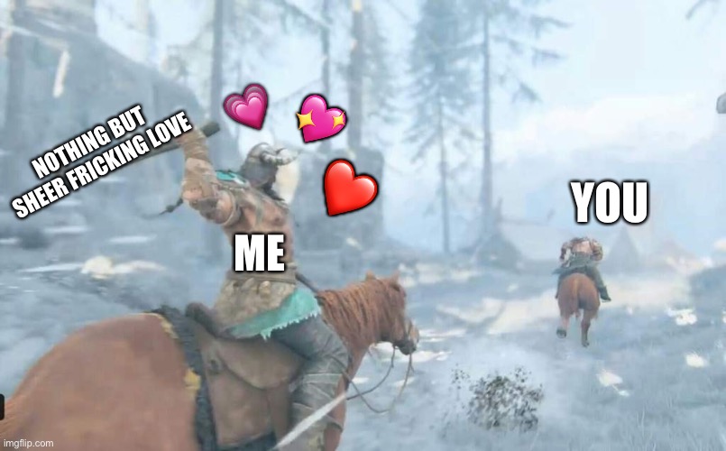 YEET | 💗; 💖; NOTHING BUT SHEER FRICKING LOVE; ❤️; YOU; ME | image tagged in viking about to throw an axe,wholesome | made w/ Imgflip meme maker