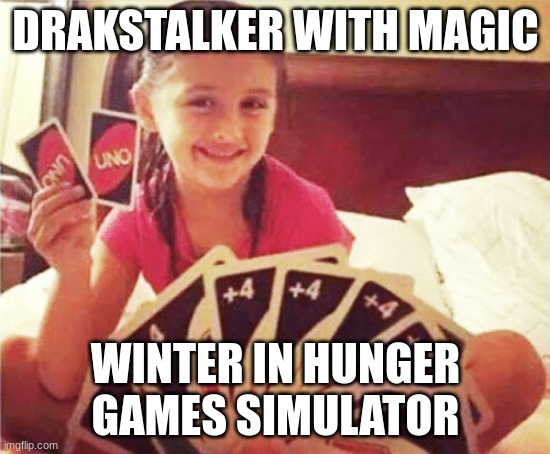 girl with two uno cards | DRAKSTALKER WITH MAGIC; WINTER IN HUNGER GAMES SIMULATOR | image tagged in girl with two uno cards | made w/ Imgflip meme maker