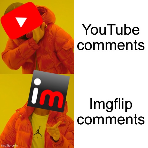 Anyone else think this? | YouTube comments; Imgflip comments | image tagged in memes,drake hotline bling | made w/ Imgflip meme maker