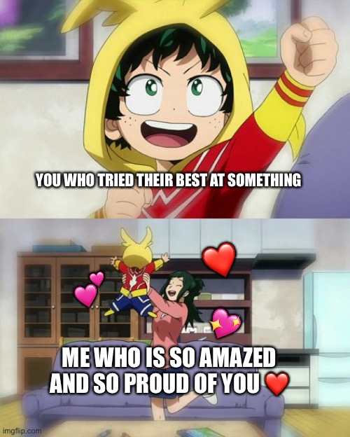 Ima be honest, I’m always proud of you | YOU WHO TRIED THEIR BEST AT SOMETHING; ❤️; 💕; 💖; ME WHO IS SO AMAZED AND SO PROUD OF YOU ❤️ | image tagged in wholesome deku,i m about to end this man s whole career | made w/ Imgflip meme maker