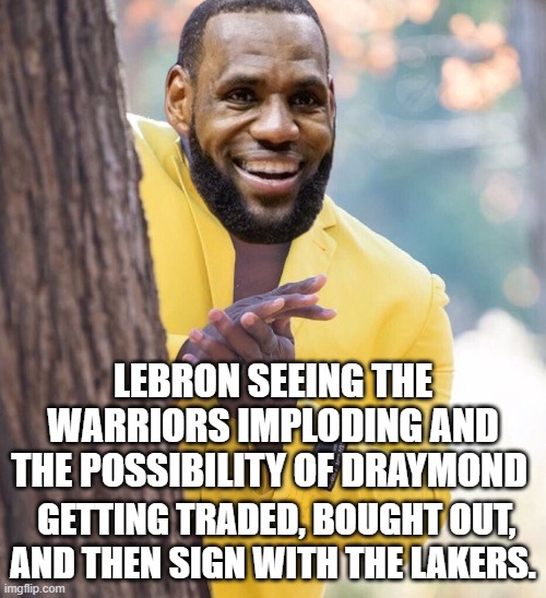 Sneaky Bron | LEBRON SEEING THE WARRIORS IMPLODING AND THE POSSIBILITY OF DRAYMOND; GETTING TRADED, BOUGHT OUT, AND THEN SIGN WITH THE LAKERS. | image tagged in sneaky,lebron james | made w/ Imgflip meme maker