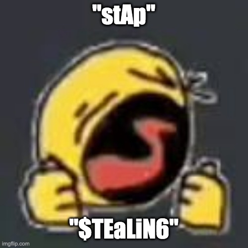 STOP STEALING MEEMS | "stAp"; "$TEaLiN6" | image tagged in crying,crying emoji,emoji,stealing,stealing memes,memes | made w/ Imgflip meme maker