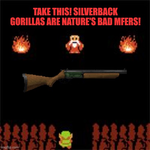 It's Dangerous To Go Alone | TAKE THIS! SILVERBACK GORILLAS ARE NATURE'S BAD MFERS! | image tagged in it's dangerous to go alone | made w/ Imgflip meme maker