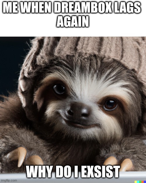 When Dreambox Lags | ME WHEN DREAMBOX LAGS 
AGAIN; WHY DO I EXSIST | image tagged in sloth on the compter,ai,ai image generator,dall-e | made w/ Imgflip meme maker