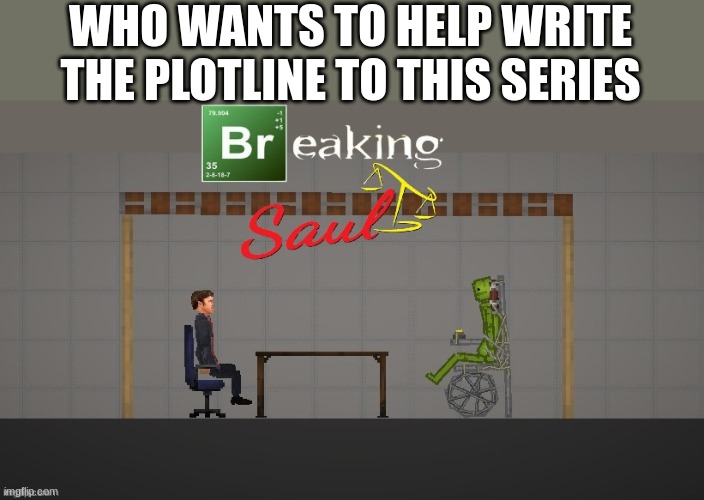 Breaking Saul series poster | WHO WANTS TO HELP WRITE THE PLOTLINE TO THIS SERIES | image tagged in breaking saul series poster | made w/ Imgflip meme maker