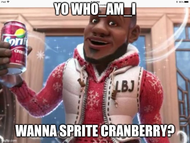 Wanna sprite cranberry | YO WHO_AM_I WANNA SPRITE CRANBERRY? | image tagged in wanna sprite cranberry | made w/ Imgflip meme maker