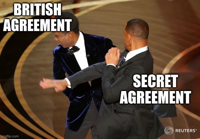 Will Smith punching Chris Rock | BRITISH AGREEMENT; SECRET AGREEMENT | image tagged in will smith punching chris rock | made w/ Imgflip meme maker