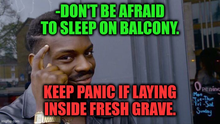 -Skeleton there too. | -DON'T BE AFRAID TO SLEEP ON BALCONY. KEEP PANIC IF LAYING INSIDE FRESH GRAVE. | image tagged in memes,roll safe think about it,spooky skeleton,gravestone,hey you going to sleep,cory in the house | made w/ Imgflip meme maker
