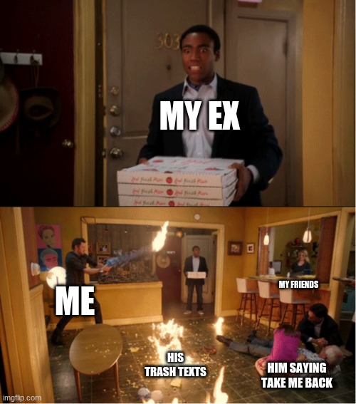 ngl | MY EX; MY FRIENDS; ME; HIS TRASH TEXTS; HIM SAYING TAKE ME BACK | image tagged in community fire pizza meme | made w/ Imgflip meme maker