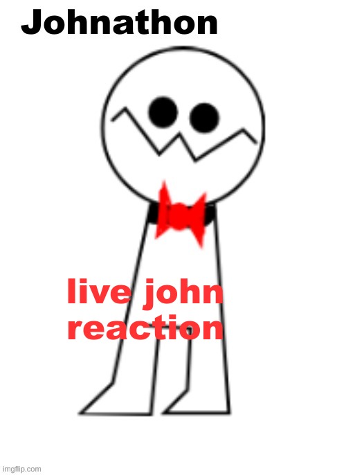 Johnathon the Psycho | live john reaction | image tagged in johnathon the psycho | made w/ Imgflip meme maker