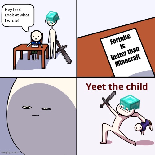 Yeet the child | Fortnite is better than Minecraft | image tagged in yeet the child | made w/ Imgflip meme maker