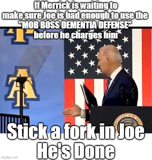 I'll believe that Hunter charges leak when I see it | If Merrick is waiting to make sure Joe is bad enough to use the 
"MOB BOSS DEMENTIA DEFENSE" 
before he charges him; Stick a fork in Joe
He's Done | image tagged in this is the fun part when they eat their own | made w/ Imgflip meme maker