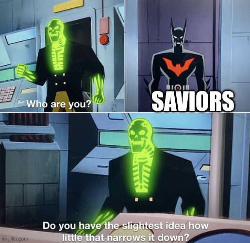 Do you have the slightest idea how little that narrows it down? | SAVIORS | image tagged in do you have the slightest idea how little that narrows it down | made w/ Imgflip meme maker