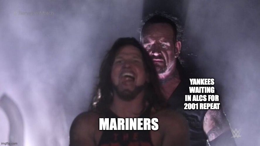AJ Styles & Undertaker | YANKEES WAITING IN ALCS FOR 2001 REPEAT; MARINERS | image tagged in aj styles undertaker | made w/ Imgflip meme maker