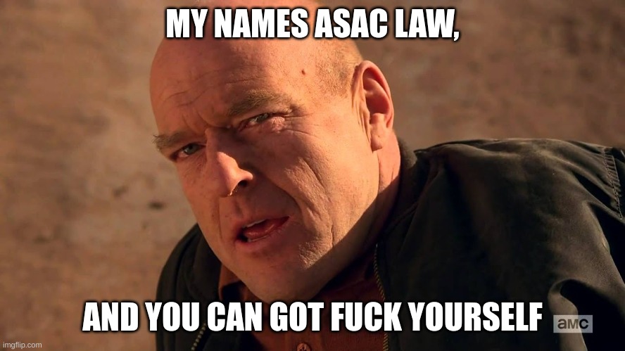 MY NAMES ASAC LAW, AND YOU CAN GOT FUCK YOURSELF | made w/ Imgflip meme maker