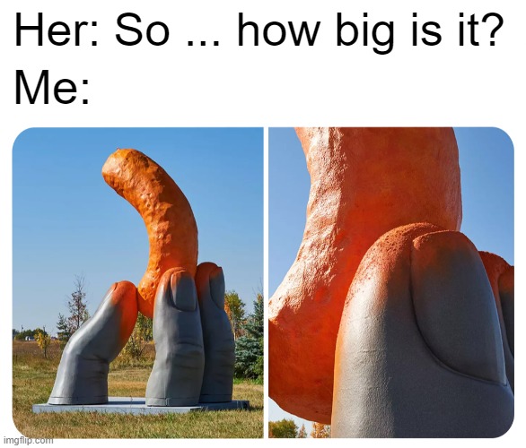 Her: So ... how big is it? Me: | image tagged in dick jokes,funny,double meaning,art | made w/ Imgflip meme maker