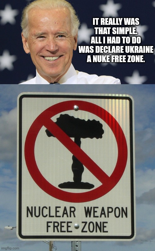 If it solved gun violence... | IT REALLY WAS THAT SIMPLE. ALL I HAD TO DO WAS DECLARE UKRAINE A NUKE FREE ZONE. | image tagged in joe biden the smiling patriot | made w/ Imgflip meme maker