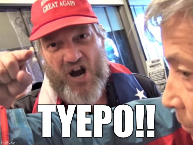 Angry Trump Supporter | TYEPO!! | image tagged in angry trump supporter | made w/ Imgflip meme maker