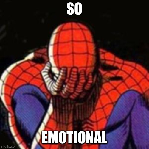 Sad Spiderman Meme | SO EMOTIONAL | image tagged in memes,sad spiderman,spiderman | made w/ Imgflip meme maker