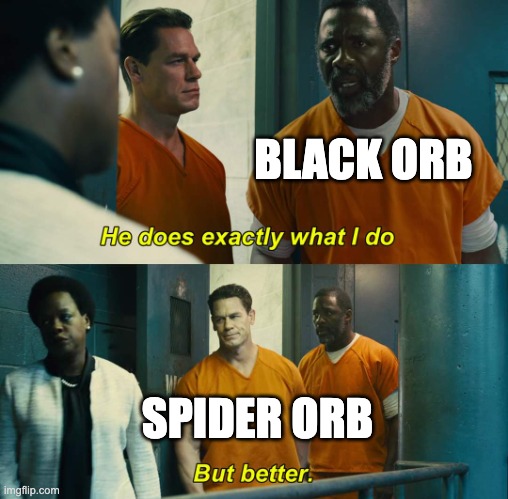 True |  BLACK ORB; SPIDER ORB | image tagged in he does exactly what i do but better | made w/ Imgflip meme maker